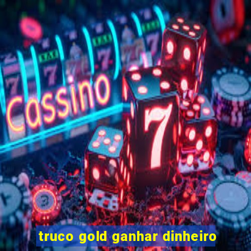 truco gold ganhar dinheiro